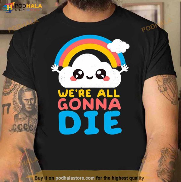 We’re All Gonna Die Shirt
