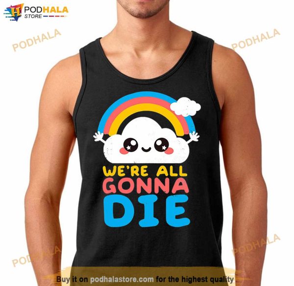 We’re All Gonna Die Shirt