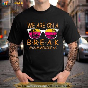 We Are On A Break Teacher Glasses Summer Break Hello Summer Shirt 2