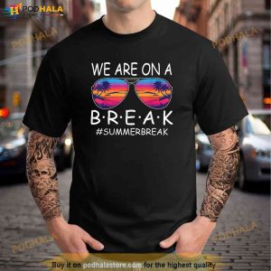 We Are On A Break Teacher Glasses Summer Break Hello Summer Trending Shirt