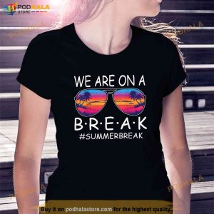 We Are On A Break Teacher Glasses Summer Break Hello Summer Trending Shirt 3