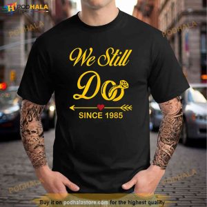 We Still Dofunny Couple Wedding Anniversary Since 1985 Shirt 2