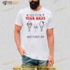 We used to live in your balls happy father’s day Shirt
