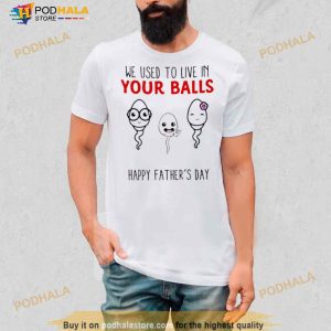 We used to live in your balls happy father’s day Shirt