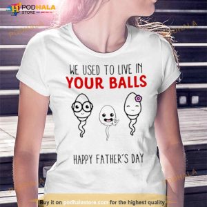 We Used To Live In Your Balls Happy Father's Day Shirt 2