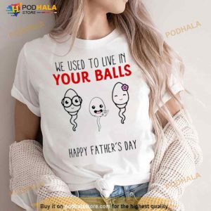 We Used To Live In Your Balls Happy Father's Day Shirt 3