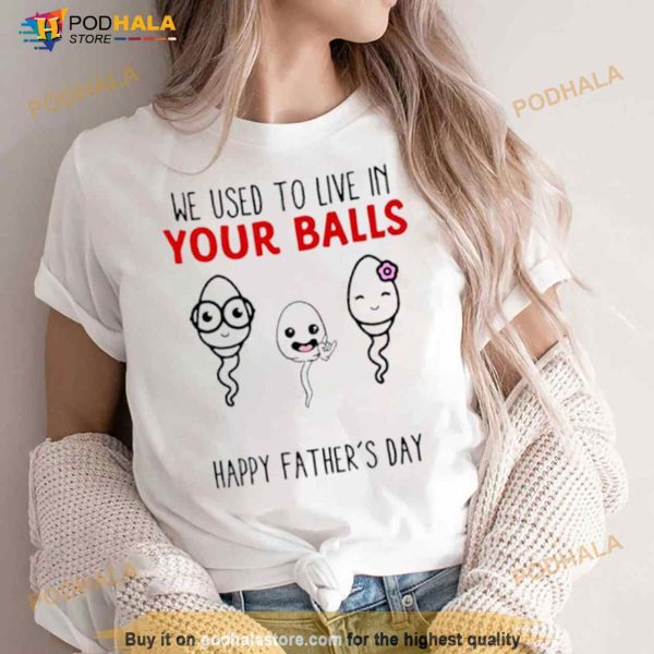We used to live in your balls happy father’s day Shirt