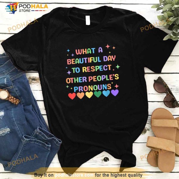 What A Beautiful Day To Respect Other Peoples Pronouns LGBT Shirt