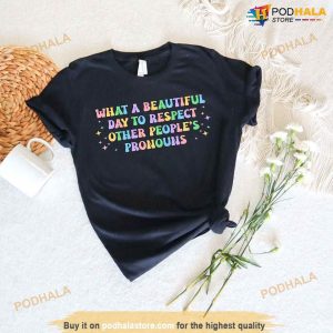 What A Beautiful Day to Respect Other People's Pronouns Shirt, Gay Rights T-Shirt