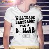 Will Trade Baby Daddy For A Dollar Shirt