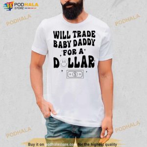 Will Trade Baby Daddy For A Dollar Shirt 3