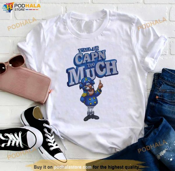Y’all Be Cap’n Too Much Shirt