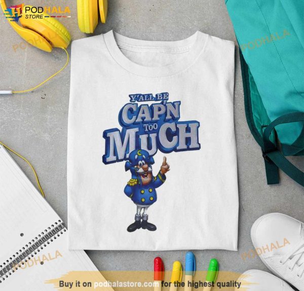 Y’all Be Cap’n Too Much Shirt