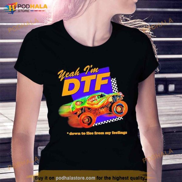 Yeah I’m Dtf Down To Flee From My Feelings Shirt