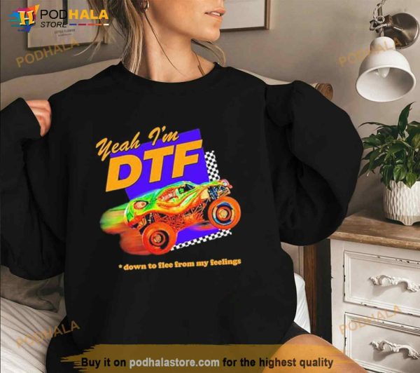 Yeah I’m Dtf Down To Flee From My Feelings Shirt