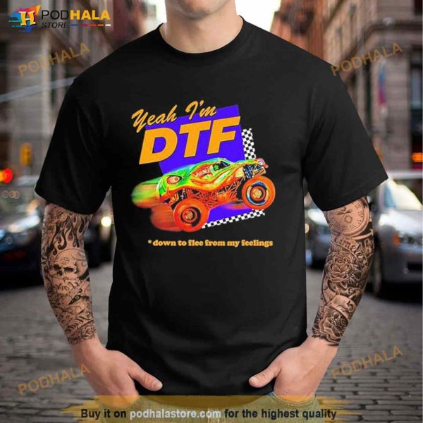 Yeah I’m Dtf Down To Flee From My Feelings Shirt