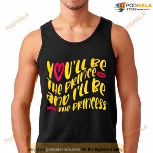 You’ll Be The The Prince And I’ll Be The Princess Shirt