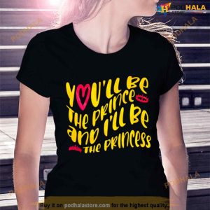 You'll Be The The Prince And I'll Be The Princess Shirt 2