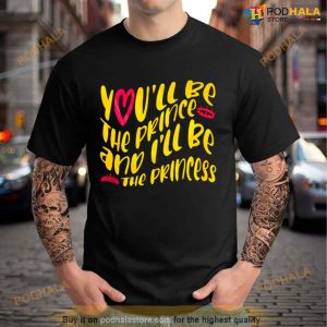 You'll Be The The Prince And I'll Be The Princess Shirt 3