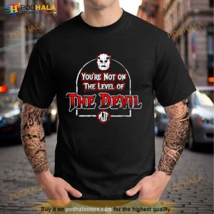 You're Not On The Level Of The Devil Shirt 2