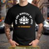 You are worthy of love Shirt