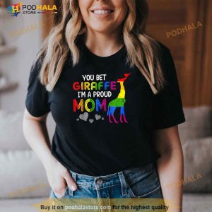 You Bet Giraffe Im A Proud Mom Pride Lgbt Happy Mothers Day Shirt 2
