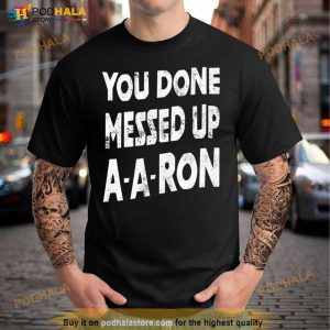 You Done Messed Up A A Ron Shirt 3