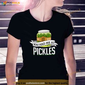 You Had Me at Pickles Funny Pickle Lover Food Quote Shirt