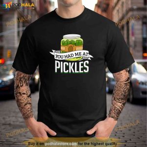 You Had Me At Pickles Funny Pickle Lover Food Quote Shirt Shirt 2