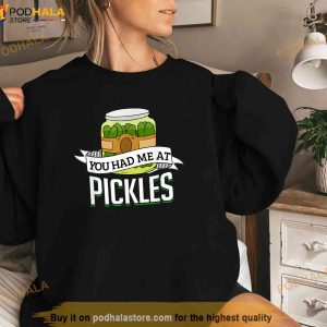 You Had Me At Pickles Funny Pickle Lover Food Quote Shirt Shirt 3