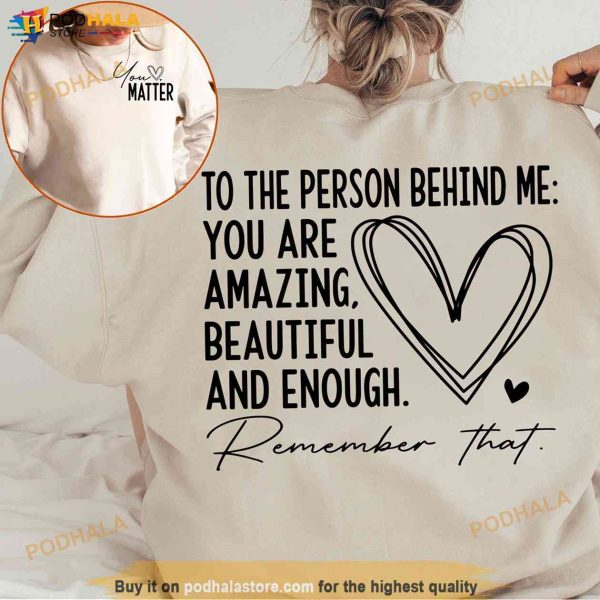 You Matter Shirt, To The Person Behind Me, You Are Enough, You Are Amazing