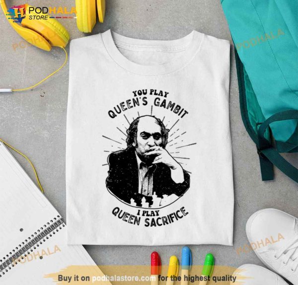 You Play Queen’s Gambit I Play Queen Sacrifice Mikhail Tal Fans Shirt