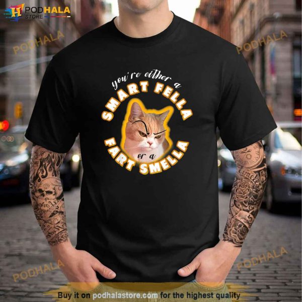 Youre Either A Smart Fella Or A Fart Smella Shirt