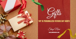 Thoughtful and Unique - Top 15 Personalized Fathers Day Shirts for the Best Dad