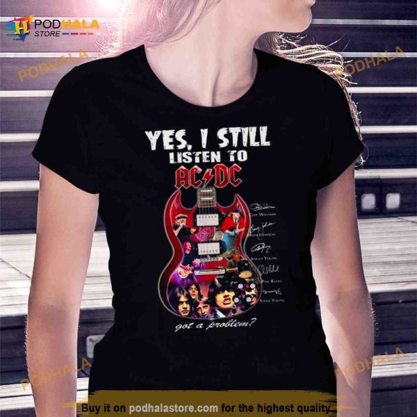 2023 Yes I Still Listen To ACDC Got A Problem Signatures T Shirt