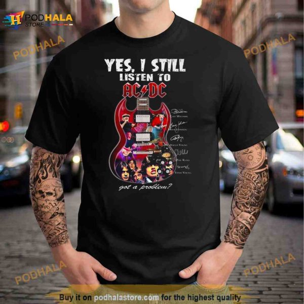 2023 Yes I Still Listen To ACDC Got A Problem Signatures T Shirt