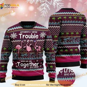 3D Apparently We're Trouble Together Who Knew Flamingo Ugly Sweater