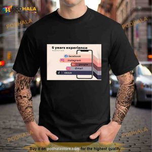 5 Years Experience Marketing Facebook Instagram Google Gmail Tiktok Shirt