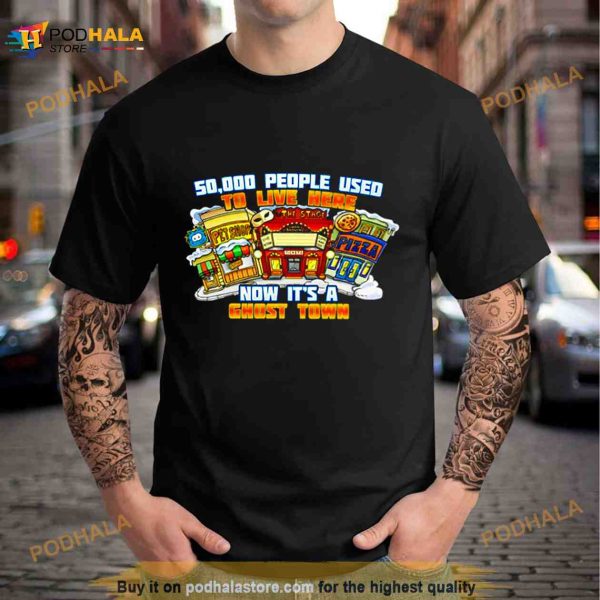 50,000 people used to live here now it’s ghost town Shirt