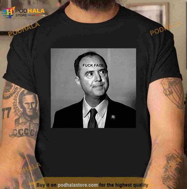 Adam Schiff Fuck Face New Shirt