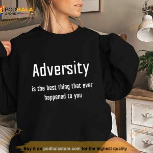 Adversity Is The Best Thing That Ever Happened To You Shirt 3