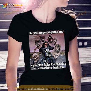 Al Will Never Replace Me My Autism Is Far Too Complex For Any Robot To Duplicate Shirt