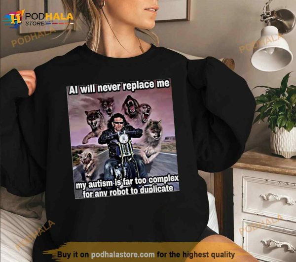 Al Will Never Replace Me My Autism Is Far Too Complex For Any Robot To Duplicate Shirt