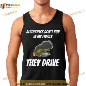 Alcoholics Don't Run In My Family They Drive T Shirt 2