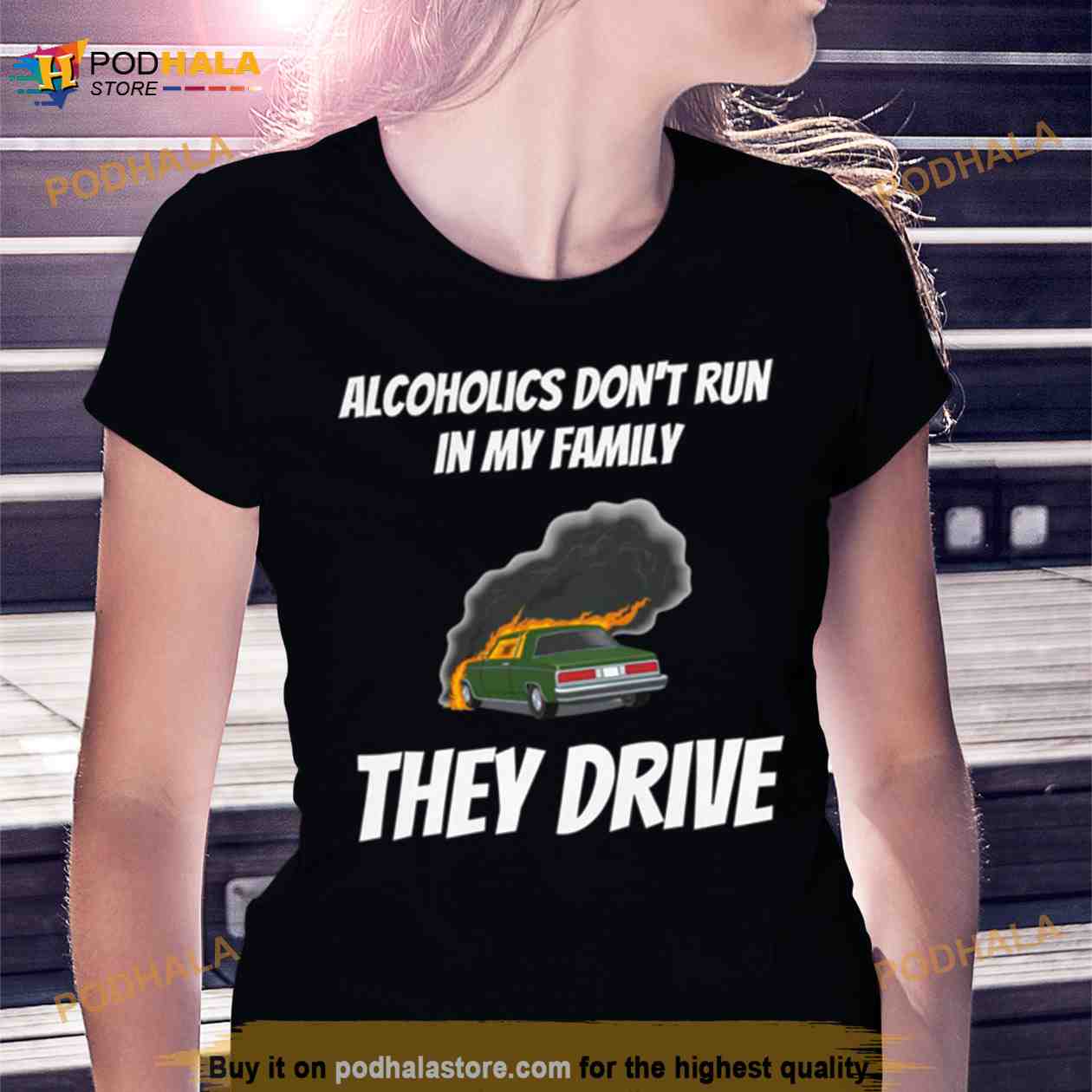 Alcoholics Don’t Run In My Family They Drive T Shirt Alcoholics Don’t Run In My Family They Drive T Shirt