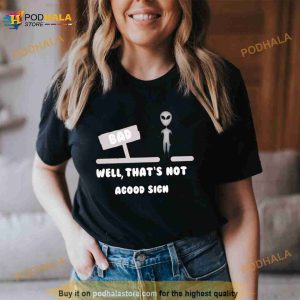 Alien Bad Well That's Not Agood Sign Shirt 2