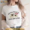 All You Need Is Love And A Pug Shirt