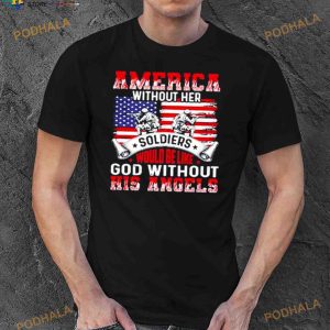 America Without Her Soldiers Would Be Like God Without His Angels Shirt 3
