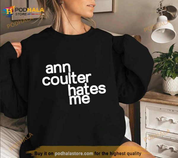 Ann Coulter Hates Me Shirt