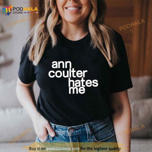 Ann Coulter Hates Me Shirt